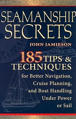 Seamanship Secrets: 185 wskazówek i technik dotyczących lepszej nawigacji, planowania rejsów i obsługi łodzi pod silnikiem lub żaglem - Seamanship Secrets: 185 Tips & Techniques for Better Navigation, Cruise Planning, and Boat Handling Under Power or Sail