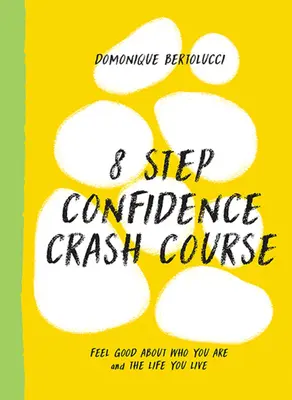 8 Krokowy Kurs Pewności Siebie: Poczuj się dobrze z tym, kim jesteś i jakie życie prowadzisz - 8 Step Confidence Crash Course: Feel Good about Who You Are and the Life You Live