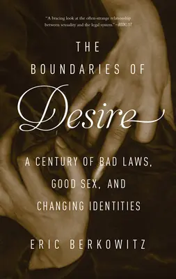 Granice pożądania: stulecie złych praw, dobrego seksu i zmieniających się tożsamości - The Boundaries of Desire: A Century of Bad Laws, Good Sex and Changing Identities