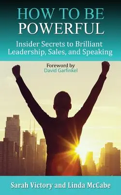 Jak być potężnym: tajemnice doskonałego przywództwa, sprzedaży i przemawiania - How to Be Powerful: Insider Secrets to Brilliant Leadership, Sales, and Speaking