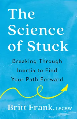 The Science of Stuck: Przełamując bezwładność, aby znaleźć swoją ścieżkę naprzód - The Science of Stuck: Breaking Through Inertia to Find Your Path Forward