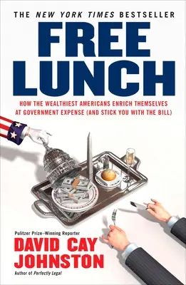 Darmowy lunch: Jak najbogatsi Amerykanie wzbogacają się na koszt rządu (i wystawiają ci rachunek) - Free Lunch: How the Wealthiest Americans Enrich Themselves at Government Expense (and Stick You with the Bill)