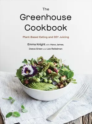 Książka kucharska Greenhouse: Jedzenie oparte na roślinach i samodzielne wyciskanie soków - The Greenhouse Cookbook: Plant-Based Eating and DIY Juicing