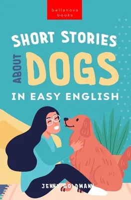 Short Stories About Dogs in Easy English: 15 historii o psach dla uczących się angielskiego - Short Stories About Dogs in Easy English: 15 Paw-some Dog Stories for English Learners