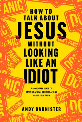 Jak rozmawiać o Jezusie, nie wychodząc na idiotę: Wolny od paniki przewodnik po naturalnych rozmowach o wierze - How to Talk about Jesus Without Looking Like an Idiot: A Panic-Free Guide to Having Natural Conversations about Your Faith