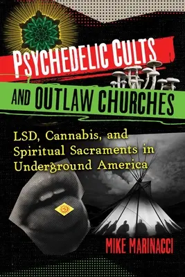 Psychodeliczne kulty i wyjęte spod prawa kościoły: Lsd, marihuana i duchowe sakramenty w podziemnej Ameryce - Psychedelic Cults and Outlaw Churches: Lsd, Cannabis, and Spiritual Sacraments in Underground America