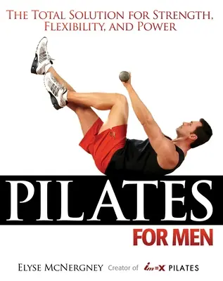 Pilates dla mężczyzn: Kompleksowe rozwiązanie dla siły, elastyczności i mocy - Pilates for Men: The Total Solution for Strength, Flexibility, and Power