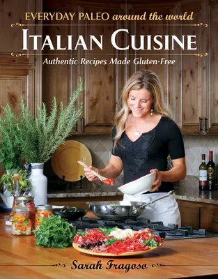 Paleo na co dzień dookoła świata: Kuchnia włoska: Autentyczne przepisy bezglutenowe - Everyday Paleo Around the World: Italian Cuisine: Authentic Recipes Made Gluten-Free