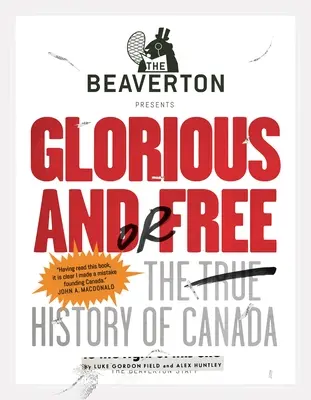 The Beaverton Presents Glorious And/Or Free: Prawdziwa historia Kanady - The Beaverton Presents Glorious And/Or Free: The True History of Canada