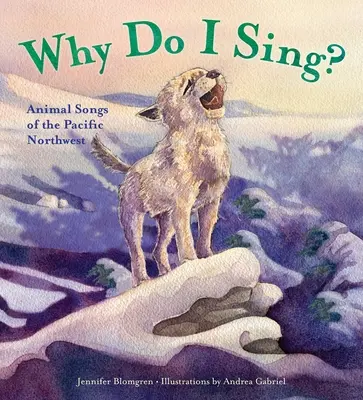 Dlaczego śpiewam? Pieśni zwierząt północno-zachodniego Pacyfiku - Why Do I Sing?: Animal Songs of the Pacific Northwest