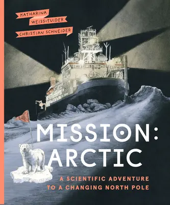 Misja: Arktyka: Naukowa przygoda na zmieniającym się biegunie północnym - Mission: Arctic: A Scientifc Adventure to a Changing North Pole