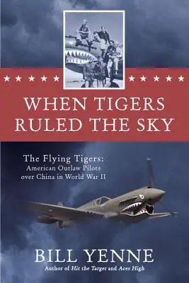 Kiedy Tygrysy rządziły niebem - Latające Tygrysy: Amerykańscy wyjęci spod prawa piloci nad Chinami podczas II wojny światowej - When Tigers Ruled the Sky - The Flying Tigers: American Outlaw Pilots over China in World War II