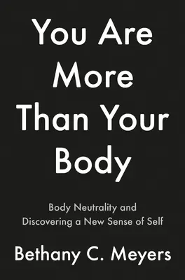 Jestem czymś więcej niż moje ciało: podróż neutralnego ciała - I Am More Than My Body: The Body Neutral Journey