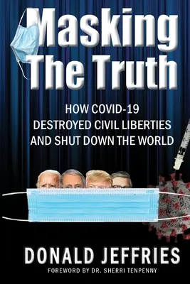 Maskowanie prawdy: Jak Covid-19 zniszczył swobody obywatelskie i zamknął świat - Masking the Truth: How Covid-19 Destroyed Civil Liberties and Shut Down the World