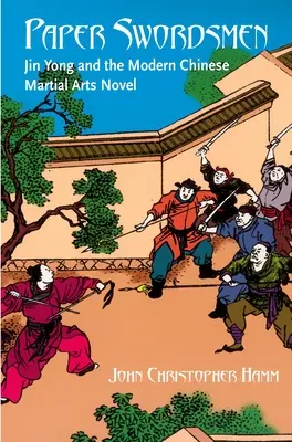 Papierowi szermierze: Jin Yong i współczesna powieść o chińskich sztukach walki - Paper Swordsmen: Jin Yong and the Modern Chinese Martial Arts Novel