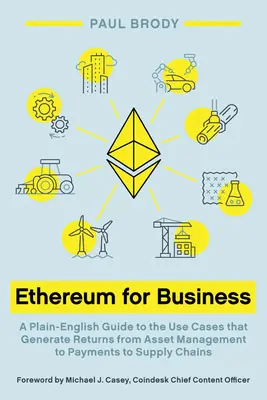 Ethereum dla biznesu: Prosty przewodnik po przypadkach użycia, które generują zwroty z zarządzania aktywami, płatności i łańcuchów dostaw - Ethereum for Business: A Plain-English Guide to the Use Cases that Generate Returns from Asset Management to Payments to Supply Chains