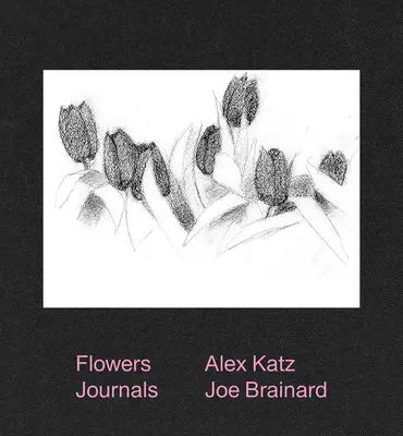 Alex Katz & Joe Brainard: Dzienniki kwiatów - Alex Katz & Joe Brainard: Flowers Journals