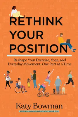 Przemyśl swoją pozycję: Przekształć swoje ćwiczenia, jogę i codzienny ruch, jedną część na raz - Rethink Your Position: Reshape Your Exercise, Yoga, and Everyday Movement, One Part at a Time