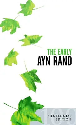 The Early Ayn Rand: Revised Edition: Wybór z jej niepublikowanej literatury pięknej - The Early Ayn Rand: Revised Edition: A Selection from Her Unpublished Fiction