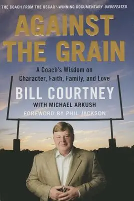 Against the Grain: Mądrość trenera na temat charakteru, wiary, rodziny i miłości - Against the Grain: A Coach's Wisdom on Character, Faith, Family, and Love