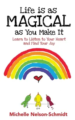 Życie jest tak magiczne, jak je stworzysz: Naucz się słuchać swojego serca i odnajdź radość - Life is as Magical as You Make It: Learn to Listen to Your Heart and Find Your Joy