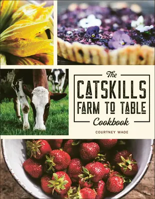 Książka kucharska Catskills Farm to Table: Ponad 75 przepisów - The Catskills Farm to Table Cookbook: Over 75 Recipes