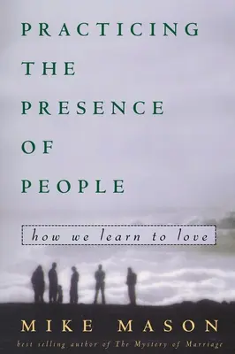 Praktykowanie obecności ludzi: jak uczymy się kochać - Practicing the Presence of People: How We Learn to Love