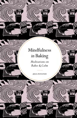 Uważność w pieczeniu: Medytacje o wypiekach i spokoju - Mindfulness in Baking: Meditations on Bakes & Calm