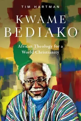 Kwame Bediako: Afrykańska teologia dla światowego chrześcijaństwa - Kwame Bediako: African Theology for a World Christianity