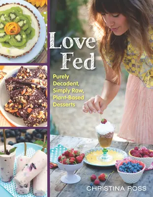 Love Fed: Czysto dekadenckie, po prostu surowe desery na bazie roślin - Love Fed: Purely Decadent, Simply Raw, Plant-Based Desserts
