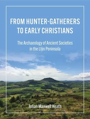 Od łowców-zbieraczy do wczesnych chrześcijan: Archeologia starożytnych społeczeństw na półwyspie Llŷn - From Hunter-Gatherers to Early Christians: The Archaeology of Ancient Societies in the Llŷn Peninsula