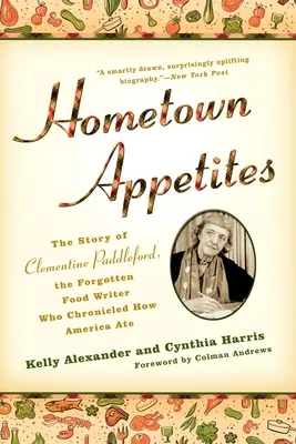 Hometown Appetites: Historia Clementine Paddleford, zapomnianej pisarki kulinarnej, która opisała, jak Ameryka jadła - Hometown Appetites: The Story of Clementine Paddleford, the Forgotten Food Writer Who Chronicled How America Ate