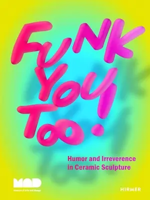 Funk You Too!: Humor i ironia w rzeźbie ceramicznej - Funk You Too!: Humor and Irreverence in Ceramic Sculpture