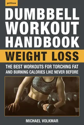 Podręcznik treningu z hantlami: Utrata masy ciała: najlepsze treningi spalające tłuszcz i kalorie jak nigdy dotąd - The Dumbbell Workout Handbook: Weight Loss: The Best Workouts for Torching Fat and Burning Calories Like Never Before