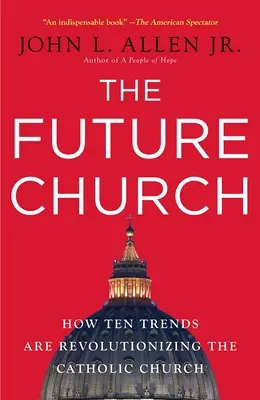 Kościół przyszłości: Jak dziesięć trendów rewolucjonizuje Kościół katolicki - The Future Church: How Ten Trends Are Revolutionizing the Catholic Church