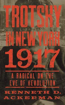 Trocki w Nowym Jorku, 1917: Radykał w przededniu rewolucji - Trotsky in New York, 1917: A Radical on the Eve of Revolution