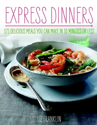 Ekspresowe obiady: 175 pysznych dań, które przygotujesz w 30 minut lub mniej - Express Dinners: 175 Delicious Meals You Can Make in 30 Minutes or Less