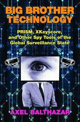 Technologia Wielkiego Brata: Prism, Xkeyscore i inne narzędzia szpiegowskie globalnego państwa nadzoru - Big Brother Technology: Prism, Xkeyscore, and Other Spy Tools of the Global Surveillance State