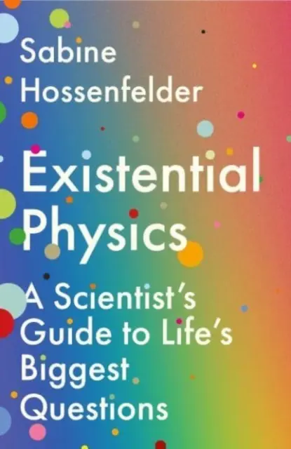 Fizyka egzystencjalna - przewodnik naukowca po największych życiowych pytaniach (Hossenfelder Sabine (Autor)) - Existential Physics - A Scientist's Guide to Life's Biggest Questions (Hossenfelder Sabine (Author))