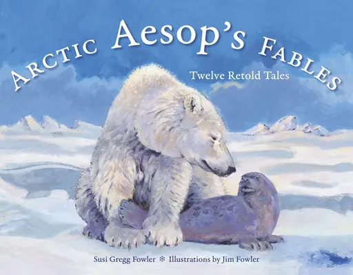 Arktyczne bajki Ezopa: Dwanaście bajek na nowo opowiedzianych - Arctic Aesop's Fables: Twelve Retold Tales