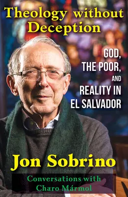 Teologia bez oszustwa: Bóg, ubodzy i rzeczywistość w Salwadorze - Theology Without Deception: God, the Poor, and Reality in El Salvador