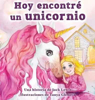 Hoy encontr un unnicornio: Un mgico cuento infantil sobre la amistad y el poder de la imaginacin - Hoy encontr un unicornio: Un mgico cuento infantil sobre la amistad y el poder de la imaginacin