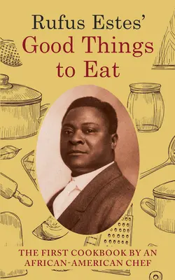 Rufus Estes' Good Things to Eat: Pierwsza książka kucharska afroamerykańskiego szefa kuchni (Dover Cookbooks) - Rufus Estes' Good Things to Eat: The First Cookbook by an African-American Chef (Dover Cookbooks)