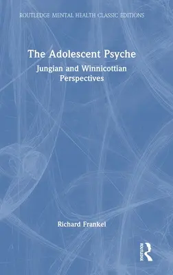 The Adolescent Psyche: Perspektywy jungowskie i winnicotowskie - The Adolescent Psyche: Jungian and Winnicottian Perspectives