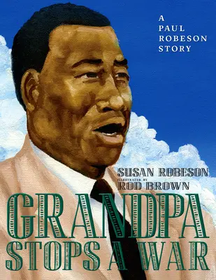 Dziadek powstrzymuje wojnę: historia Paula Robesona - Grandpa Stops a War: A Paul Robeson Story