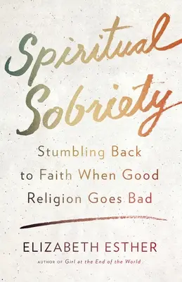 Duchowa trzeźwość: Powrót do wiary, gdy dobra religia szwankuje - Spiritual Sobriety: Stumbling Back to Faith When Good Religion Goes Bad