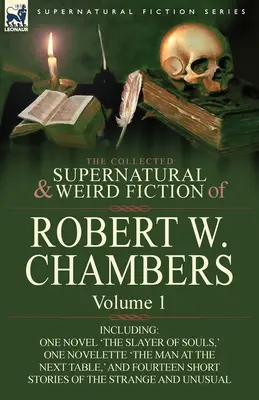 The Collected Supernatural and Weird Fiction of Robert W. Chambers: Volume 1-Including One Novel 'The Slayer of Souls', One Novelette 'The Man at the - The Collected Supernatural and Weird Fiction of Robert W. Chambers: Volume 1-Including One Novel 'The Slayer of Souls, ' One Novelette 'The Man at the