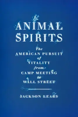 Animal Spirits: Amerykańska pogoń za witalnością od Camp Meeting do Wall Street - Animal Spirits: The American Pursuit of Vitality from Camp Meeting to Wall Street