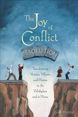 Radość rozwiązywania konfliktów: Przekształcanie ofiar, złoczyńców i bohaterów w miejscu pracy i w domu - The Joy of Conflict Resolution: Transforming Victims, Villains and Heroes in the Workplace and at Home