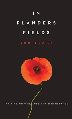 Na polach Flandrii: 100 lat: Pisanie o wojnie, stracie i pamięci - In Flanders Fields: 100 Years: Writing on War, Loss and Remembrance